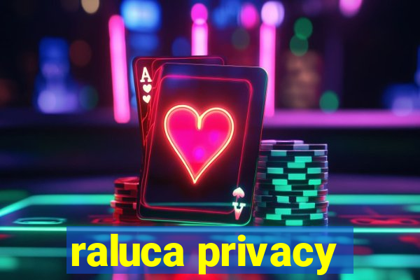 raluca privacy